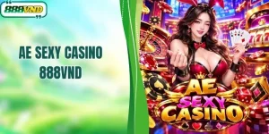 Trải Nghiệm AE Sexy Casino 888VND Săn Thưởng Đẳng Cấp